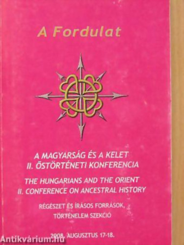 Veres Pter - Dr. Magyar Klmn - Juhsz Zoltn - A Fordulat A MAGYARSG S A KELET II. STRTNETI KONFERENCIA - RGSZET S RSOS FORRSOK, TRTNELMI SZEKCI