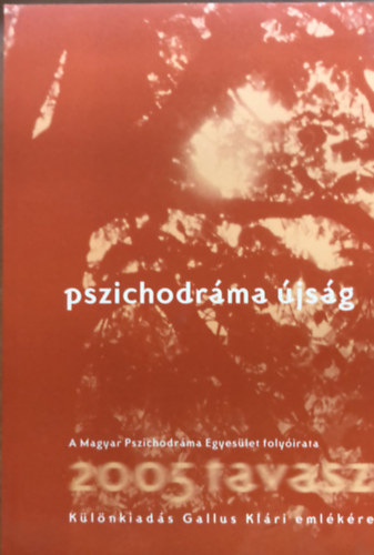 Magyar Pszichodr�ma Egyes�let - Pszichodr�ma �js�g - A Magyar Pszichodr�ma Egyes�let foly�irata - 2005 - tavasz - k�l�nkiad�s Gallus Kl�ri eml�k�re