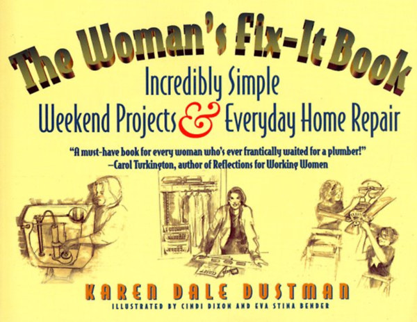 Karen Dale Dustman - The Woman's Fix-It Book: Incredibly Simple Weekend Projects and Everyday Home Repair