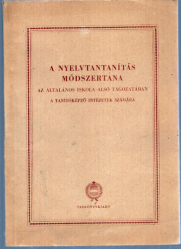 Tihanyi Andor - A nyelvtantanítás módszertana az általános iskola alsó tagozatában a Tanítóképző Intézetek számára