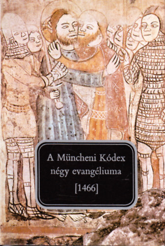Szab T. dm  (szerk.) - A Mncheni Kdex (1466) - A ngy evanglium szvege s sztra