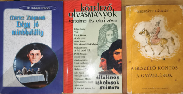 M�ricz Zsigmond Miksz�th K�lm�n - 3db k�telez� irodalom �s k�telez� olvasm�nyok elemz�s�t seg�t� k�nyv - Miksz�th-A besz�l� k�nt�s/A gavall�rok, M�ricz-L�gy j� mindhal�lig, K�telez� olvasm�nyok tartalma �s elemz�se