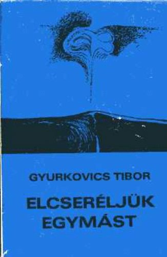 Gyurkovics Tibor - Elcser�lj�k egym�st