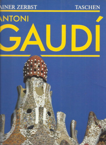Rainer Zerbst - Gaudi 1852-1926: Antoni Gaud� i Cornet- ein leben in der architektur