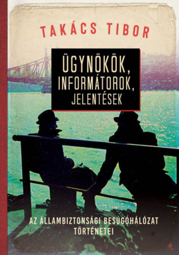 Takács Tibor - Ügynökök, informátorok, jelentések