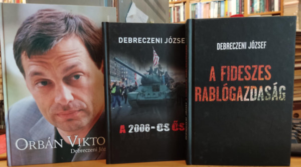 Debreczeni Jzsef - 3 db Debreczeni Jzsef: Orbn Viktor + A 2006-os sz + A Fideszes rablgazdasg