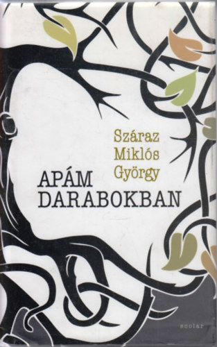 Száraz Miklós György - Apám darabokban