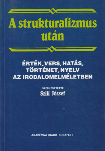 Szili Jzsef  (szerk.) - A strukturalizmus utn - rtk, vers, hats, trtnet, nyelv az irodalomelmletben