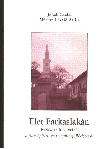 Jakab-M�rton - �let Farkaslak�n - K�pek �s t�rt�netek a falu �p�t�s- �s telep�l�sfejl�d�s�r�l