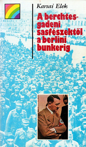 Karsai Elek: - A brechtesgadeni sasf�szekt�l a berlini bunkerig