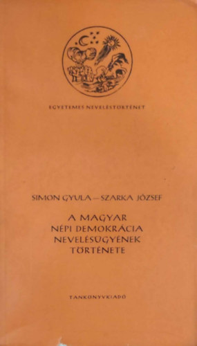 Simon Gyula-Szarka J�zsef - A magyar n�pi demokr�cia nevel�s�gy�nek t�rt�nete
