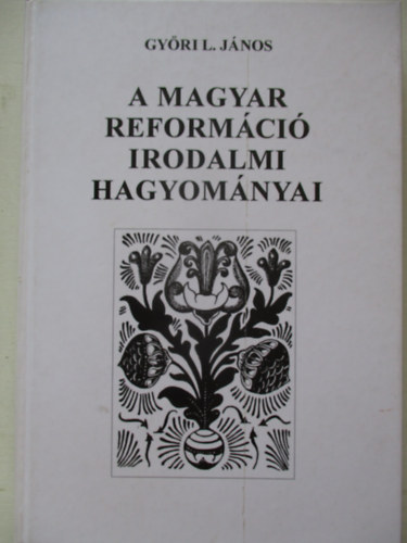 Győri L. János - A magyar reformáció irodalmi hagyományai
