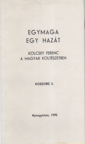 B�nyei J�zsef  (v�l.) - Egymaga egy haz�t- K�lcsey Ferenc a magyar k�lt�szetben - Koszor� 3.
