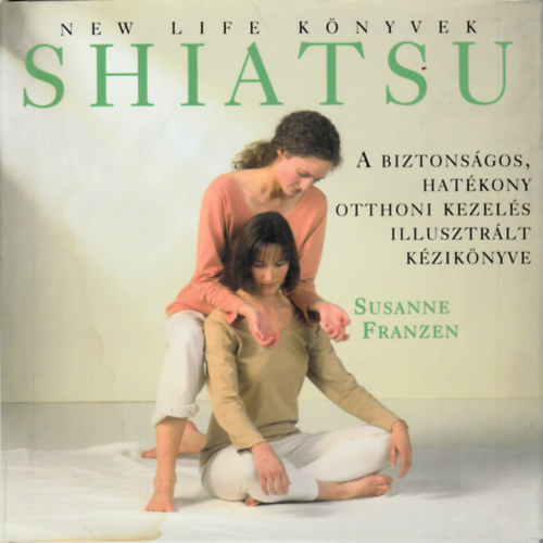 Susanne Franzen - Shiatsu - A biztonsgos, hatkony otthoni kezels illusztrlt kziknyve