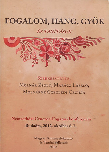 Dr. Marcz Lszl; Molnrn Czegldi Ceclia; Molnr Zsolt  (szerk.) - Fogalom, hang, gyk s tantsuk