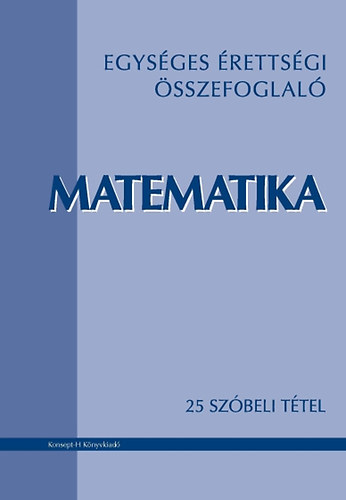 Verebélyi Mariann; Tollner József; Székely György; Árendás Péter; Bothné Faragó Zsuzsanna; Inges János - Egységes érettségi összefoglaló - Matematika - 25 szóbeli tétel