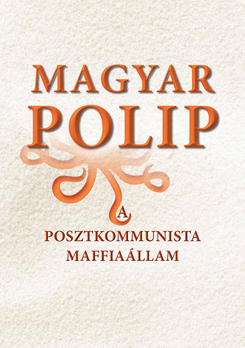 Magyar polip - A posztkommunista maffia�llam