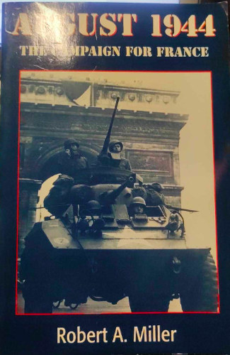 Robert A. Miller - August 1944 the campaign for France