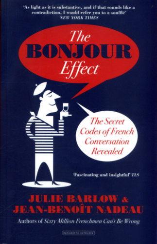 Julie Barlow Jean-Benoit Nadeau - The Bonjour Effect - The Secret Codes of French Conversation Revealed
