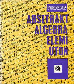 Fried Ervin - Absztrakt algebra elemi ton