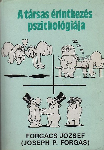 Forg�cs J�zsef  (J.P. Forgas) - A t�rsas �rintkez�s pszichol�gi�ja (Az emberi interakci�k pszichol�gi�ja - �nattrib�ci�k: a saj�t viselked�s �rtelmez�se - Szem�lyk�zi kommunik�ci�: hogyan haszn�ljuk a nyelvet?) Tizenkettedik kiad�s