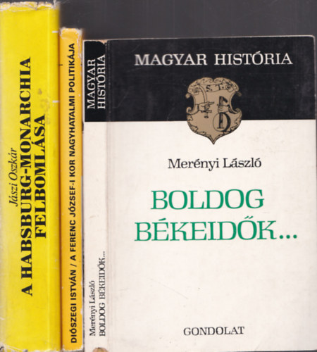 3db magyar trtnelem - Mernyi Lszl: Boldog bkeidk... + Diszegi Istvn: A Ferenc Jzsef-i kor nagyhatalmi politikja + Jszi Oszkr: A Habsburg-Monarchia felbomlsa