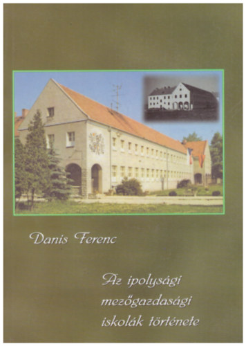 Danis Ferenc - Az ipolysági mezőgazdasági iskolák története