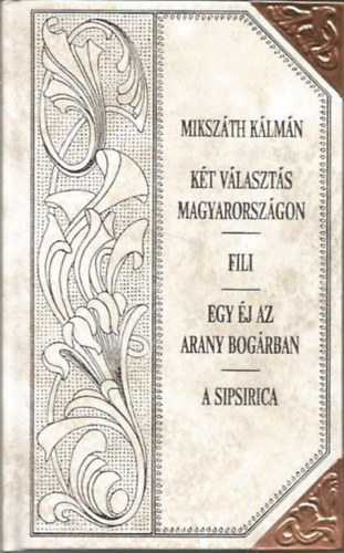 Mikszáth Kálmán - Két választás Magyarországon - Fili - Egy éj az Arany Bogárban - A spirisica (Mikszáth-sorozat 30.)