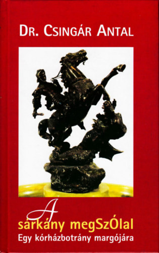 dr. Csing�r Antal - A s�rk�ny megsz�lal - Egy k�rh�zbotr�ny marg�j�ra