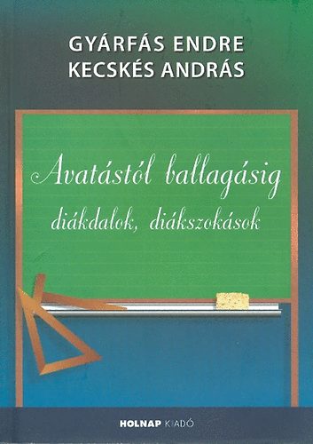 Kecskés András; Gyárfás Endre - Avatástól ballagásig (Diákdalok, diákszokások)