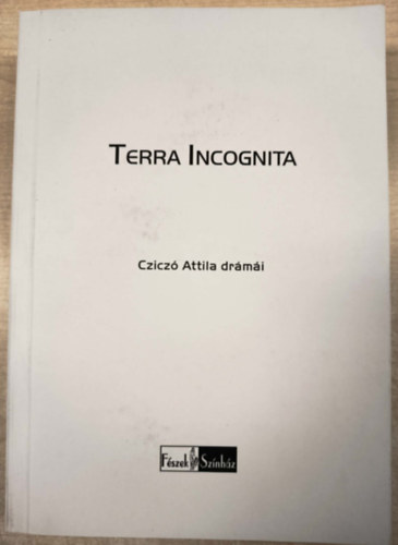 Cziczó Attila - Terra Incognita - Cziczó Attila drámái