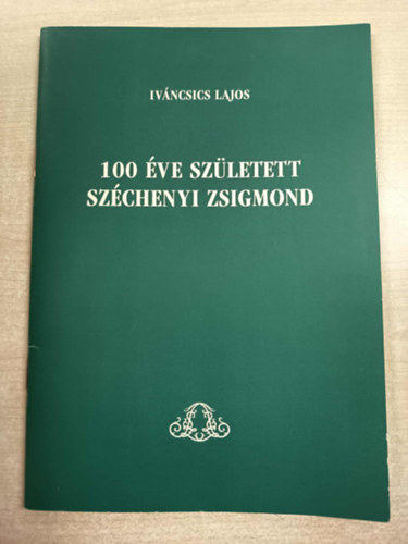 Iv�ncsics Lajos - 100 �ve sz�letett Sz�chenyi Zsigmond