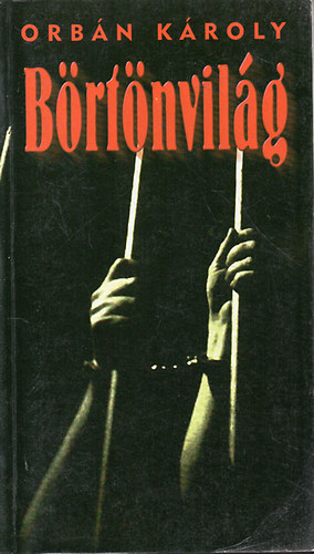 Orbán Károly - Börtönvilág - Riportok a "Gyűjtőből"