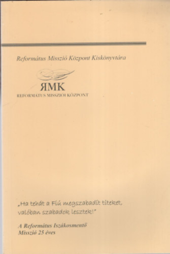 Ha tehát a Fiú megszabadít titeket, valóban szabadok lesztek ! ( Református Misszió Központ )