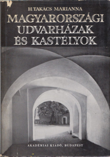 H. Tak�cs Marianna - Magyarorsz�gi udvarh�zak �s kast�lyok (XVI-XVII.sz�zad)