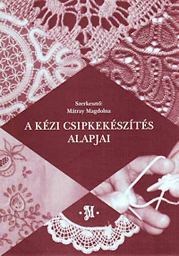 Mátray Magdolna - A kézi csipkekészítés alapjai
