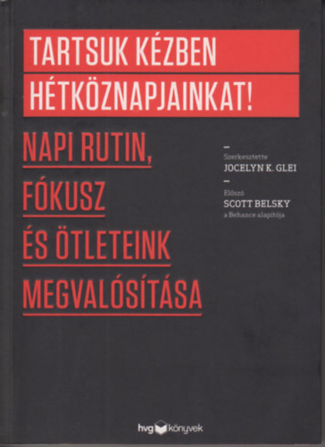 Jocelyn K. Glei  (Szerk.) - Tartsuk kzben htkznapjainkat! (Napi rutin, fkusz s tleteink megvalstsa)