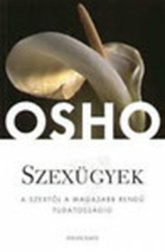 Osho - Szex�gyek - A szext�l a magasabb rend� tudatoss�gig