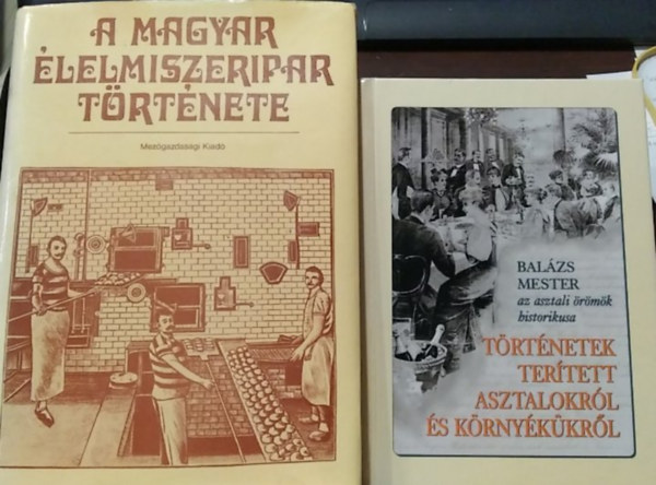 Dr. Kirsch J�nos, szerk. Dr. Szab� Lor�nd, T�th-Zsiga Istv�n Dr., Bal�zs Mester (Dr. Draveczky Bal�zs) - 2 db m�: A magyar �lelmiszeripar t�rt�nete+ T�rt�netek ter�tett asztalokr�l �s k�rny�k�kr�l