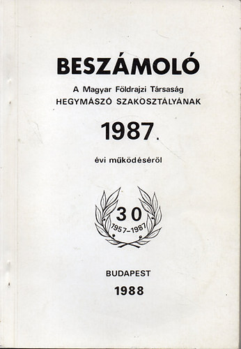 Dezs�nyi J�nos dr. szakoszt�lyi eln�k; Domi�n K�lm�n; Dura Lajos - Besz�mol� a Magyar F�ldrajzi T�rsas�g Hegym�sz� Szakoszt�ly�nak 1987. �vi m�k�d�s�r�l
