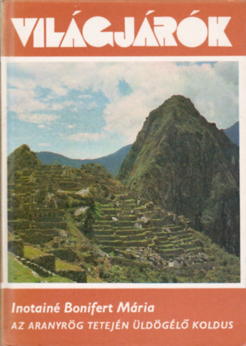 Inotainé Bonifert Mária - Az aranyrög tetején üldögélő koldus (Világjárók 125.)