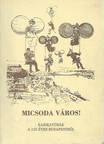 Micsoda v�ros! - karikat�r�k a 125 �ves Budapestr�l
