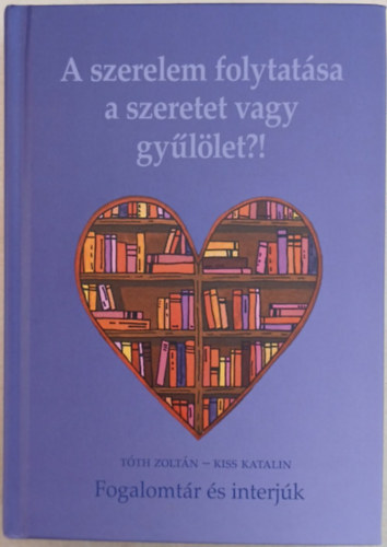 Kiss Katalin Tóth Zoltán - A szerelem folytatása a szeretet vagy gyűlölet?! - Fogalomtár és interjúk