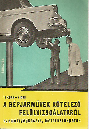 Ternai; Viski - A g�pj�rm�vek k�telez� fel�lvizsg�lat�r�l szem�lyg�pkocsik, motork...