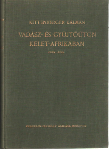 Kittenberger Klmn - Vadsz- s gyjtton Kelet-Afrikban 1903-1926
