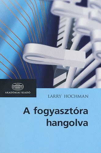 Larry Hochman - A fogyaszt�ra hangolva - A kapcsolati h�l�zatok �talakul�sa