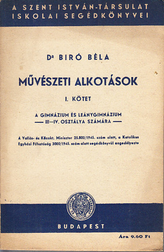 Bir Bla Dr. - Mvszeti alkotsok I. (A gimnzium s lenygimnzium III-IV. osztlya szmra)- A Szent Istvn-Trsulat iskolai segdknyvei