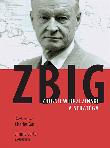 Charles Gati  (szerk.) - ZBIG - Zbigniew Brzezinski, a strat�ga �s �llamf�rfi