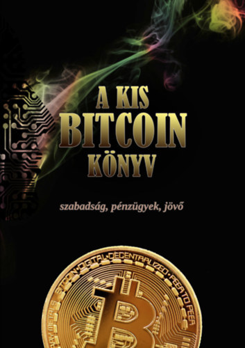Luis Buenaventura, Alex Gladstein, Lily Liu, Lloyd Alexander, Alejandro Machado, Jimmy Song, Alena Vranova Timi Ajiboye - A kis Bitcoin könyv - szabadság, pénzügyek, jövő