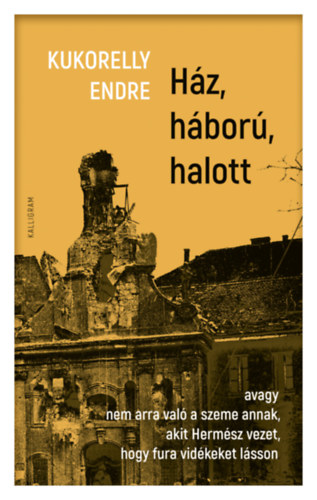 Kukorelly Endre - H�z, h�bor�, halott